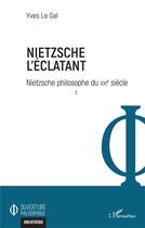 Couverture du livre « Nietzsche l'éclatant : Nietzsche philosophe du XXIe siècle t.1 » de Le Gal Yves aux éditions L'harmattan