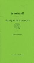 Couverture du livre « Dix façons de le préparer : le brocoli » de Patricia Michel aux éditions Les Editions De L'epure