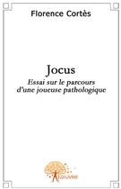 Couverture du livre « Jocus ; essai sur le parcours d'une joueuse pathologique » de Florence Cortes aux éditions Edilivre