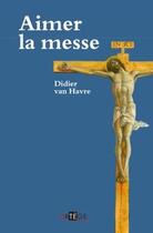 Couverture du livre « Aimer la messe » de Didier Van Havre aux éditions Artege