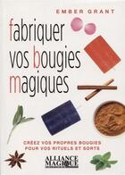 Couverture du livre « Fabriquer vos bougies magiques ; créez vos propres bougies pour vos rituels et sorts » de Ember Grant aux éditions Alliance Magique