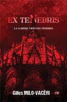 Couverture du livre « Ex Tenebris Tome 1 : la lumière vient des ténèbres » de Gilles Milo-Vaceri aux éditions Editions Du 38