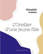 Couverture du livre « L'Oreiller d'une jeune fille » de Theophile Gautier aux éditions Hesiode