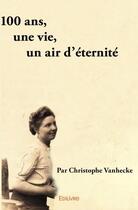 Couverture du livre « 100 ans, une vie, un air d'eternite » de Vanhecke Christophe aux éditions Edilivre