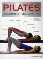 Couverture du livre « Anatomie et mouvements : Pilates ; anatomie et mouvements » de Abby Ellsworth aux éditions Courrier Du Livre