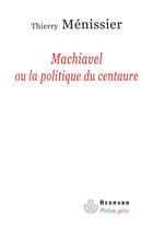 Couverture du livre « Machiavel ou la politique du centaure » de Thierry Menissier aux éditions Hermann
