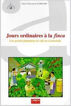 Couverture du livre « Jours ordinaires a la finca ; une grande plantation de café au Guatemala » de Charles-Edouard De Suremain aux éditions Ird