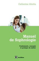 Couverture du livre « Manuel de sophrologie ; fondements, concepts et pratique du métier » de Aliotta Catherine aux éditions Intereditions