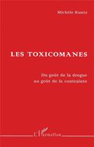 Couverture du livre « Les toxicomanes ; du goût de la drogue au goût de la contrainte » de Michele Kuntz aux éditions L'harmattan