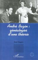 Couverture du livre « Andre bazin - genealogies d'une theorie » de Jean Ungaro aux éditions L'harmattan