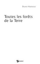 Couverture du livre « Toutes les forêts de la Terre » de Bruno Mansoux aux éditions Publibook