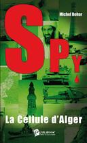 Couverture du livre « Spy t.1 ; la cellule d'Alger » de Michel Behar aux éditions Publibook