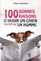 Couverture du livre « 100 bonnes raisons d'avoir un chien plutôt qu'un homme » de Aldo Raccione et France Lamoureux aux éditions Cherche Midi
