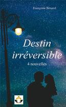 Couverture du livre « Destin irreversible - 4 nouvelles » de Benard Francoise aux éditions Livre Story Editions