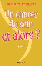 Couverture du livre « Un cancer du sein et alors ? » de Margarita Ortiz Macias aux éditions Hugo Document