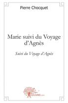 Couverture du livre « Marie suivi du voyage d'agnes » de Pierre Chocquet aux éditions Edilivre