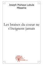 Couverture du livre « Les braises du coeur ne s'éteignent jamais » de Joseph Muhaya Lubula Mbaa aux éditions Edilivre