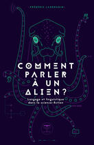 Couverture du livre « Comment parler à un alien ? langage et linguistique dans la science-fiction » de Frederic Landragin aux éditions Le Belial