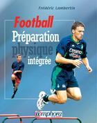 Couverture du livre « Football ; préparation physique intégrée » de Frederic Lambertin aux éditions Amphora