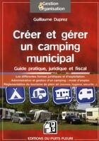 Couverture du livre « Créer et gérer un camping municipal » de Guillaume Duprez aux éditions Puits Fleuri