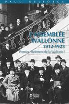 Couverture du livre « L'Assemblée wallonne 1912-1923 : premier Parlement de Wallonie ? » de Delforge Paul aux éditions Institut Jules Destree