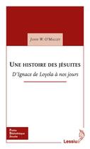 Couverture du livre « Une histoire des Jésuites ; d'Ignace de Loyola à nos jours » de John W. O'Malley aux éditions Lessius