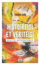 Couverture du livre « Histoire(s) et verite(s) : recits autochtones » de Thomas King aux éditions Les Éditions Xyz