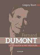 Couverture du livre « Fernand Dumont ; un sociologue se fait théologien » de Gregory Baum aux éditions Editions Novalis