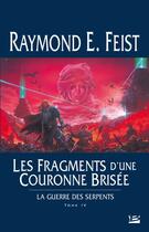 Couverture du livre « La guerre des serpents Tome 4 : les fragments d'une couronne brisée » de Raymond Elias Feist aux éditions Bragelonne