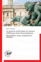 Couverture du livre « La guerre civile dans le roman d'Afrique noire francophone ; représentation ; causes; conséquences et idéologies » de Didier Anoh Brou aux éditions Presses Academiques Francophones