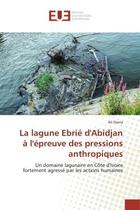 Couverture du livre « La lagune ebrie d'abidjan a l'epreuve des pressions anthropiques - un domaine lagunaire en cote d'iv » de Diarra Ali aux éditions Editions Universitaires Europeennes