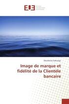 Couverture du livre « Image de marque et fidelite de la clientele bancaire » de Gahungu Dieudonne aux éditions Editions Universitaires Europeennes