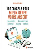 Couverture du livre « 100 conseils pour mieux gérer votre argent : immobilier, épargne, impôts, famille » de Olivier Decarre aux éditions Gereso