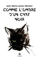 Couverture du livre « Comme lombre dun chat noir » de Loison-Mochon J-M. aux éditions Le Lys Bleu