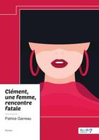 Couverture du livre « Clément, une femme, rencontre fatale » de Patrice Garreau aux éditions Nombre 7