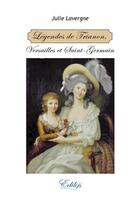 Couverture du livre « Légendes de Trianon, Versailles et Saint-Germain » de Lavergne Julie aux éditions Edilys