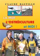 Couverture du livre « La mer, l'ostréiculture et moi ! » de Claude Bastille aux éditions Donjon Editions