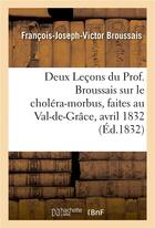 Couverture du livre « Deux lecons du prof. broussais sur le cholera-morbus, faites au val-de-grace,les 18 et 19 avril 1832 » de Broussais F-J-V. aux éditions Hachette Bnf