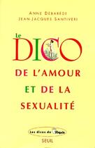 Couverture du livre « Le dico de l'amour et de la sexualité » de Debarede/Santiveri aux éditions Seuil