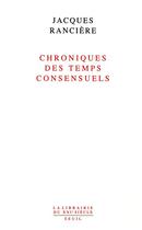 Couverture du livre « Chroniques des temps consensuels » de Jacques Ranciere aux éditions Seuil