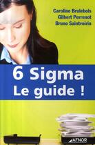 Couverture du livre « 6 sigma. le guide ! » de Caroline Brulebois et Gilbert Perrenot et Bruno Saintvoirin aux éditions Afnor