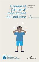 Couverture du livre « Comment j'ai sauvé mon enfant de l'autisme » de Madeleine Nyemb aux éditions L'harmattan