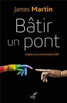 Couverture du livre « Bâtir un pont ; l'Eglise et la communauté LGBT » de James Martin aux éditions Cerf