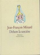 Couverture du livre « Dehors la sorcière » de Menard Jean Francois aux éditions Ecole Des Loisirs