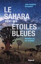 Couverture du livre « Le Sahara vient des étoiles bleues » de Jean-Francois Becquaert aux éditions Fayard
