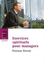 Couverture du livre « Exercices spirituels pour managers » de Etienne Perrot aux éditions Desclee De Brouwer