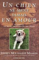 Couverture du livre « Un chien ne ment jamais en amour - reflexions sur la vie emotionnelle des chiens » de Moussaieff Masson J. aux éditions Albin Michel