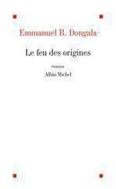 Couverture du livre « Le feu des origines » de Emmanuel Dongala aux éditions Albin Michel