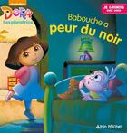 Couverture du livre « JE GRANDIS AVEC DORA ; Babouche a peur du noir » de  aux éditions Albin Michel