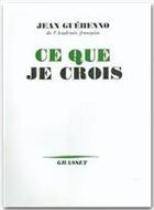 Couverture du livre « Ce que je crois » de Jean Guehenno aux éditions Grasset